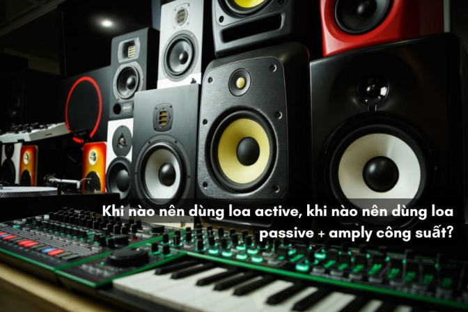 Nên Chọn Loa Active Hay Loa Passive Kết Hợp Amply Công Suất?