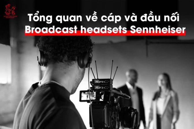 Tổng Quan Về Cáp Và Đầu Nối Dành Cho Tai Nghe Broadcast Sennheiser