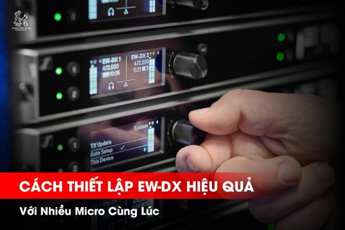 Cách Vận Hành EW-DX Hiệu Quả Với Nhiều Micro Không Dây | Giải Pháp Âm Thanh Chuyên Nghiệp