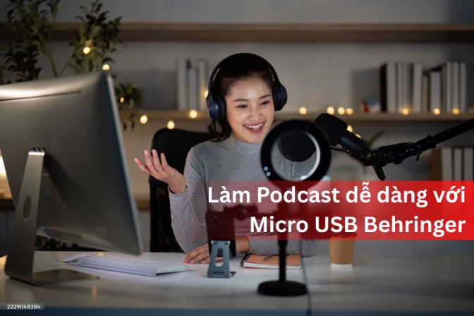 Làm Podcast Chuyên Nghiệp Dễ Dàng Với Micro USB Behringer