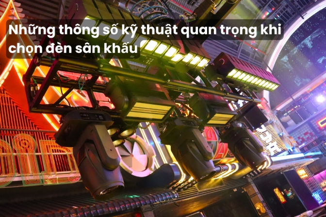Các Thông Số Kỹ Thuật Cần Quan Tâm Khi Chọn Đèn Sân Khấu