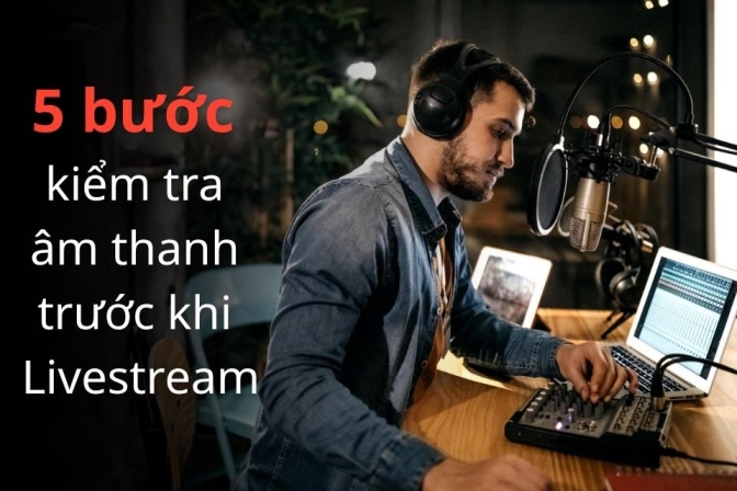 Quy Trình Kiểm Tra Âm Thanh Trước Khi Livestream Chuyên Nghiệp