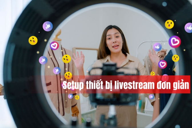 Hướng Dẫn Setup Thiết Bị Livestream Đơn Giản Và Chuyên Nghiệp