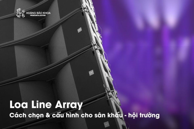 Hiểu đúng về Line Array: chọn & cấu hình loa cho sân khấu, hội trường