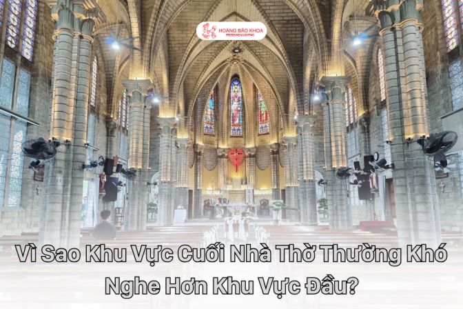 Vì Sao Khu Vực Cuối Nhà Thờ Thường Khó Nghe Rõ Hơn Khu Vực Phía Trước?