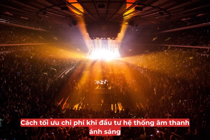 Cách Tối Ưu Chi Phí Đầu Tư Hệ Thống Âm Thanh Ánh Sáng Hiệu Quả
