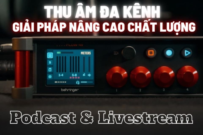 Thu Âm Đa Kênh - Giải Pháp Nâng Cao Chất Lượng Podcast Và Livestream