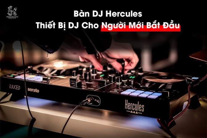 Thiết Bị DJ Hercules – Giải Pháp Bàn DJ Dành Cho Người Mới Bắt Đầu