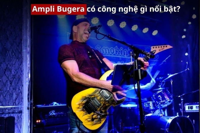 Ampli Bugera có công nghệ gì nổi bật? Trải nghiệm thực tế từ người dùng