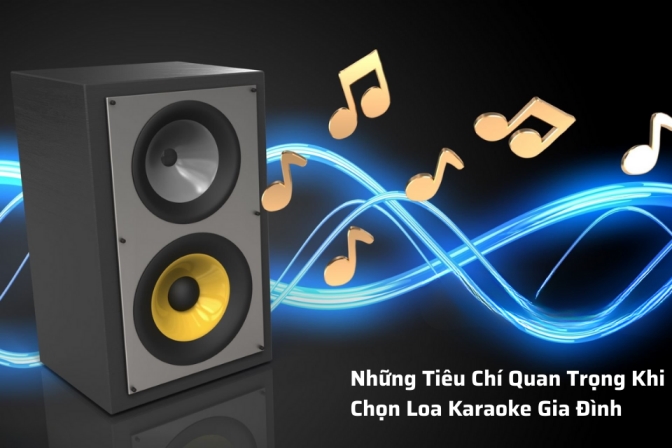 Tiêu Chí Vàng Khi Lựa Chọn Loa Karaoke Cho Gia Đình