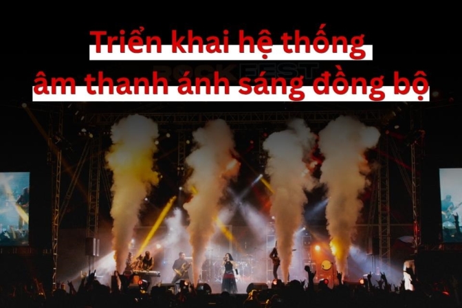 Triển khai hệ thống âm thanh ánh sáng đồng bộ, tối ưu hiệu quả đầu tư