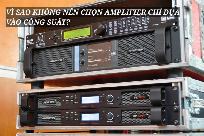 Vì Sao Không Nên Lựa Chọn Amplifier Chỉ Dựa Vào Công Suất?