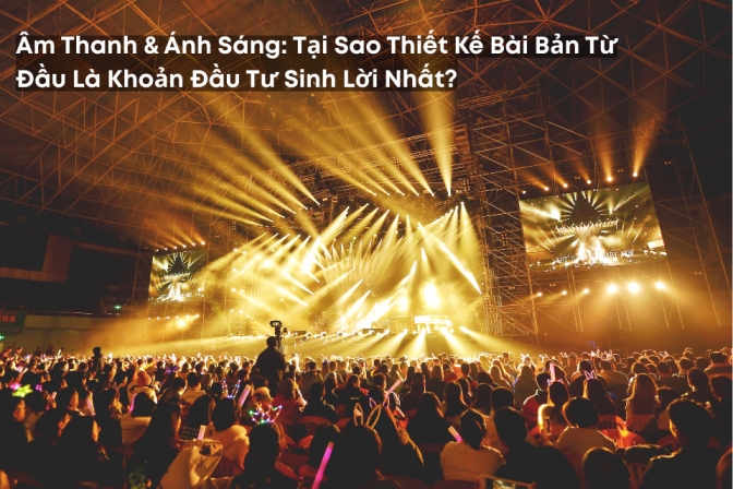 Âm Thanh Và Ánh Sáng: Vì Sao Thiết Kế Đồng Bộ Ngay Từ Đầu Là Bài Toán Đầu Tư Hiệu Quả? 