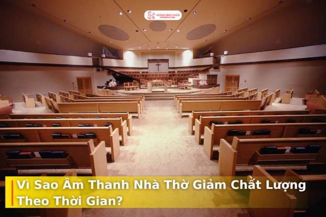 Vì Sao Chất Lượng Âm Thanh Nhà Thờ Giảm Dần Theo Thời Gian?