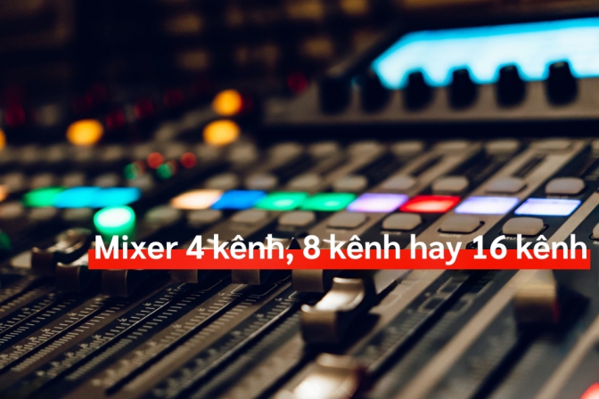 Mixer 4 Kênh, 8 Kênh Hay 16 Kênh: Hướng Dẫn Lựa Chọn Cho Người Mới Bắt Đầu