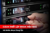 Cách Vận Hành EW-DX Hiệu Quả Với Nhiều Micro Không Dây | Giải Pháp Âm Thanh Chuyên Nghiệp