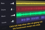 Cách Cân Bằng Giọng Nói Và Nhạc Nền Khi Livestream