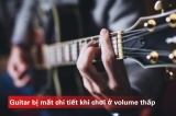 Guitar Rõ Nét Ngay Cả Khi Chơi Volume Thấp