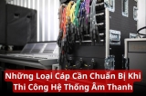 Những Loại Cáp Cần Chuẩn Bị Khi Thi Công Hệ Thống Âm Thanh