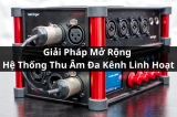 StageConnect - Giải Pháp Mở Rộng Hệ Thống Thu Âm Đa Kênh Linh Hoạt