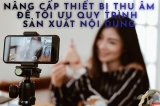 Nâng Cấp Thiết Bị Thu Âm Để Tối Ưu Quy Trình Sản Xuất Nội Dung