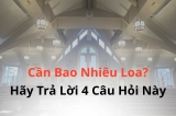 Đừng Vội Tính Số Lượng Loa Khi Chưa Hiểu Rõ Nhu Cầu Sử Dụng