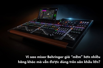Vì Sao Mixer Behringer Có Giá "Mềm" Nhưng Vẫn Xuất Hiện Trên Sân Khấu Lớn?