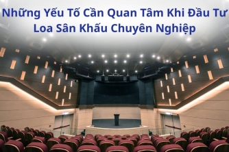 Kinh Nghiệm Chọn Loa Sân Khấu Phù Hợp Cho Từng Quy Mô Công Trình
