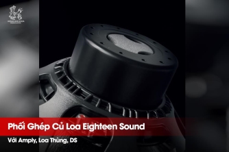 Kỹ Thuật Phối Ghép Củ Loa Eighteen Sound | Tối Ưu Cùng Amply, Loa Thùng, DSP Kỹ Thuật Phối Ghép Củ Loa Eighteen Sound | Tối Ưu Cùng Amply, Loa Thùng, DSP