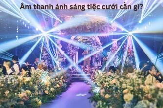 Âm thanh ánh sáng tiệc cưới cần gì? Âm thanh ánh sáng tiệc cưới cần gì?