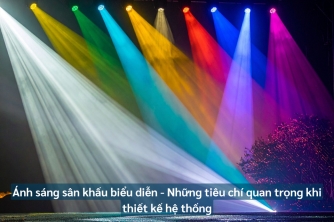 Ánh Sáng Sân Khấu Biểu Diễn - Các Yếu Tố Cốt Lõi Cần Lưu Ý Khi Thiết Kế Hệ Thống