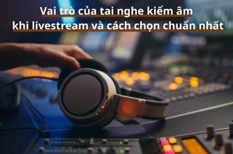 Cách Chọn Tai Nghe Kiểm Âm Phù Hợp Cho Livestream
