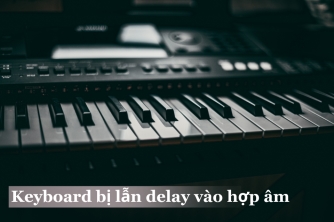 Keyboard Không Bị Lẫn Delay - Giữ Từng Note Rõ Ràng Và Bay Bổng Keyboard Không Bị Lẫn Delay - Giữ Từng Note Rõ Ràng Và Bay Bổng