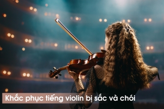 Khắc Phục Tiếng Violin Sắc Gắt - Biến Âm Thanh Solo Thành Ấm Áp, Giàu Cảm Xúc Khắc Phục Tiếng Violin Sắc Gắt - Biến Âm Thanh Solo Thành Ấm Áp, Giàu Cảm Xúc