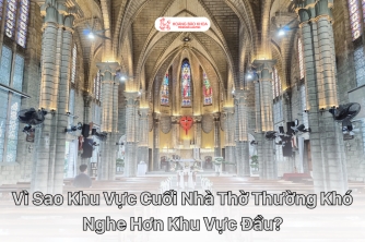 Vì Sao Khu Vực Cuối Nhà Thờ Thường Khó Nghe Rõ Hơn Khu Vực Phía Trước?
