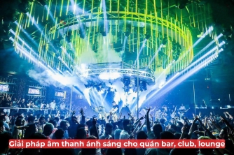 Giải Pháp Âm Thanh Ánh Sáng Đồng Bộ Cho Bar, Club Và Lounge Giải Pháp Âm Thanh Ánh Sáng Đồng Bộ Cho Bar, Club Và Lounge