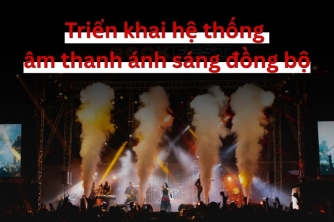 Triển khai hệ thống âm thanh ánh sáng đồng bộ, tối ưu hiệu quả đầu tư Triển khai hệ thống âm thanh ánh sáng đồng bộ, tối ưu hiệu quả đầu tư