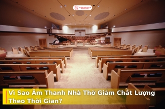 Vì Sao Chất Lượng Âm Thanh Nhà Thờ Giảm Dần Theo Thời Gian? Vì Sao Chất Lượng Âm Thanh Nhà Thờ Giảm Dần Theo Thời Gian?