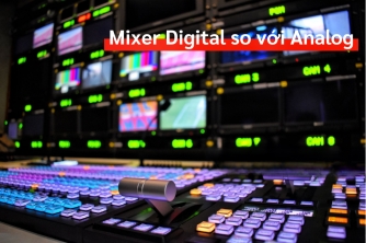 Mixer Digital So Với Analog: Đâu Là Lựa Chọn Phù Hợp Cho Người Mới?