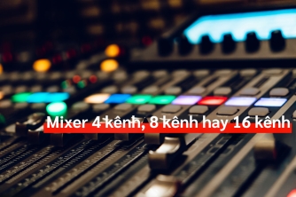 Mixer 4 Kênh, 8 Kênh Hay 16 Kênh: Hướng Dẫn Lựa Chọn Cho Người Mới Bắt Đầu